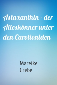 Astaxanthin - der Alleskönner unter den Carotioniden