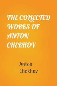 THE COLLECTED WORKS OF ANTON CHEKHOV