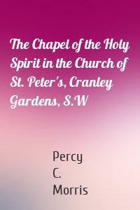 The Chapel of the Holy Spirit in the Church of St. Peter's, Cranley Gardens, S.W
