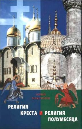 Обложка книги «Религия Креста и религия полумесяца: Христианство и Ислам» — Юрий Максимов