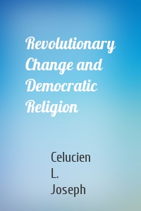 Revolutionary Change and Democratic Religion