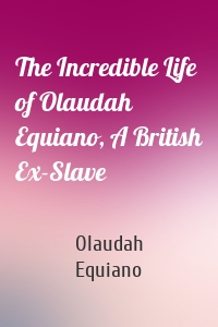 The Incredible Life of Olaudah Equiano, A British Ex-Slave