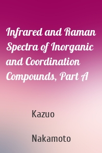 Infrared and Raman Spectra of Inorganic and Coordination Compounds, Part A