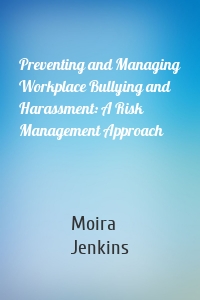 Preventing and Managing Workplace Bullying and Harassment: A Risk Management Approach