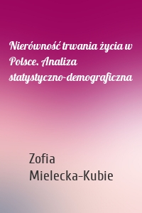 Nierówność trwania życia w Polsce. Analiza statystyczno-demograficzna