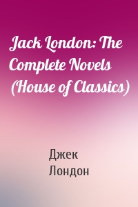 Jack London: The Complete Novels (House of Classics)
