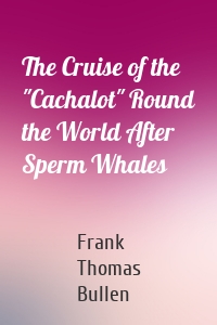 The Cruise of the "Cachalot" Round the World After Sperm Whales