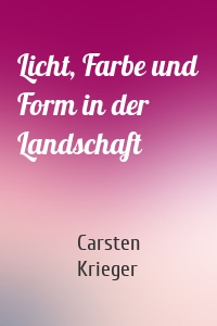 Licht, Farbe und Form in der Landschaft