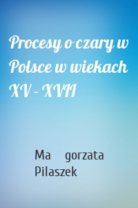 Procesy o czary w Polsce w wiekach XV - XVII