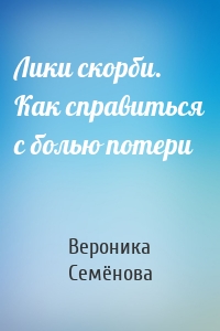 Лики скорби. Как справиться с болью потери