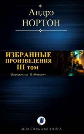 Обложка книги «ИЗБРАННЫЕ ПРОИЗВЕДЕНИЯ. Том III» — Андрэ Нортон