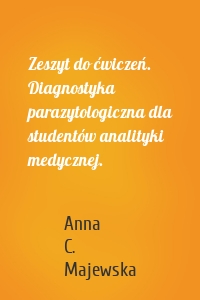 Zeszyt do ćwiczeń. Diagnostyka parazytologiczna dla studentów analityki medycznej.