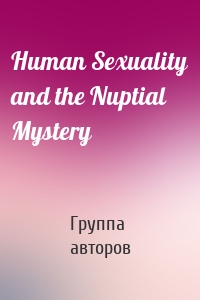 Human Sexuality and the Nuptial Mystery