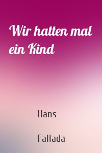 Wir hatten mal ein Kind