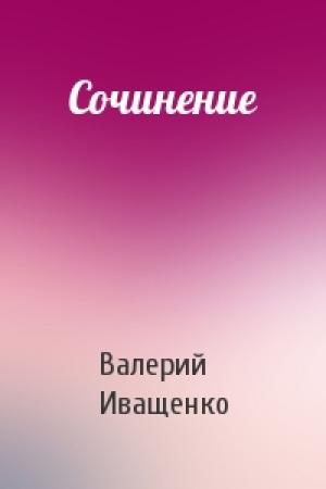 Обложка книги «Сочинение» — Валерий Иващенко