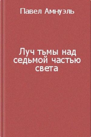Обложка книги «Луч тьмы над седьмой частью света» — Песах Амнуэль