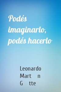 Podés imaginarlo, podés hacerlo