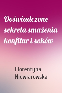 Doświadczone sekreta smażenia konfitur i soków