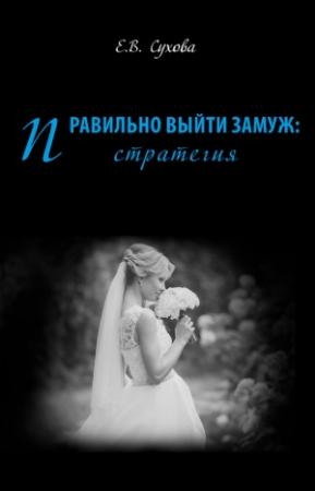 Обложка книги «Правильно выйти замуж: стратегия» — Елена Сухова