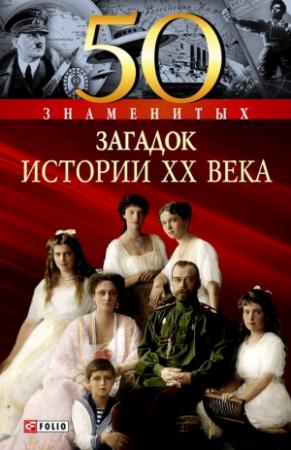 Обложка книги «50 знаменитых загадок истории XX века» — Ирина Рудычева, Валентина Скляренко, Владимир Сядро