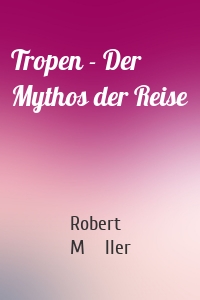 Tropen - Der Mythos der Reise