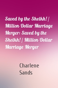 Saved by the Sheikh! / Million-Dollar Marriage Merger: Saved by the Sheikh! / Million-Dollar Marriage Merger
