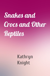 Snakes and Crocs and Other Reptiles