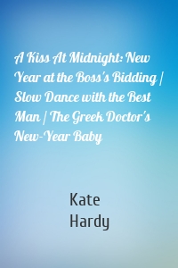 A Kiss At Midnight: New Year at the Boss's Bidding / Slow Dance with the Best Man / The Greek Doctor's New-Year Baby