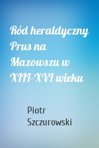 Ród heraldyczny Prus na Mazowszu w XIII-XVI wieku