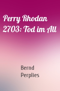 Perry Rhodan 2703: Tod im All