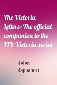 The Victoria Letters: The official companion to the ITV Victoria series