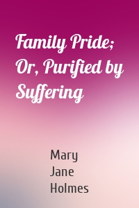 Family Pride; Or, Purified by Suffering