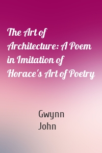 The Art of Architecture: A Poem in Imitation of Horace's Art of Poetry