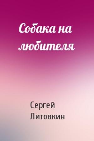 Обложка книги «Собака на любителя» — Сергей Литовкин