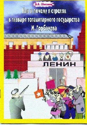 Обложка книги «Как и почему я стрелял в главаря тоталитарного государства М. Горбачёва» — Александр Шмонов