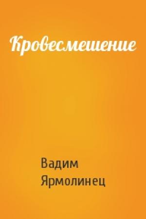 Обложка книги «Кровесмешение» — Вадим Ярмолинец
