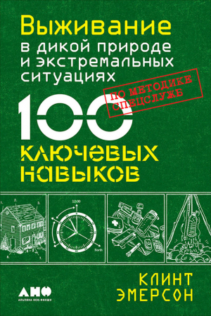 Обложка книги «Выживание в дикой природе и экстремальных ситуациях. 100 ключевых навыков по методике спецслужб» — Клинт Эмерсон