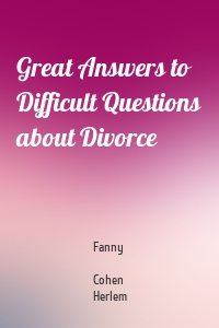 Great Answers to Difficult Questions about Divorce