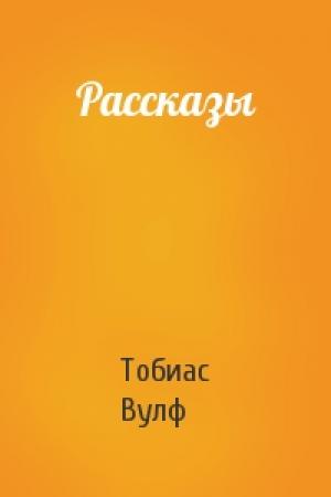 Обложка книги «Рассказы» — Тобиас Вулф