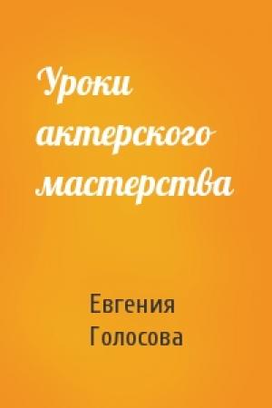 Обложка книги «Уроки актерского мастерства» — Евгения Голосова
