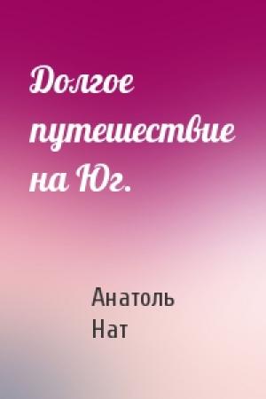 Обложка книги «Долгое путешествие на Юг.» — Анатоль Нат