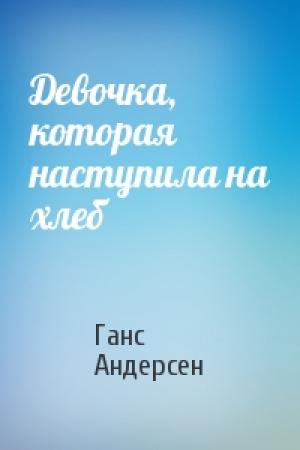 Обложка книги «Девочка, которая наступила на хлеб» — Ганс Андерсен