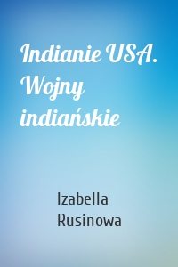 Indianie USA. Wojny indiańskie