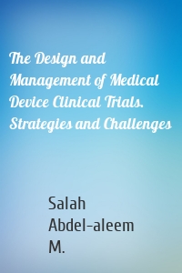 The Design and Management of Medical Device Clinical Trials. Strategies and Challenges