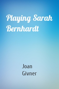 Playing Sarah Bernhardt