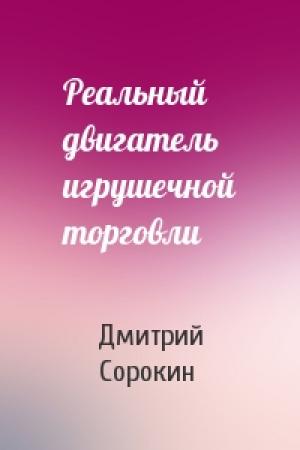 Обложка книги «Реальный двигатель игрушечной торговли» — Дмитрий Сорокин