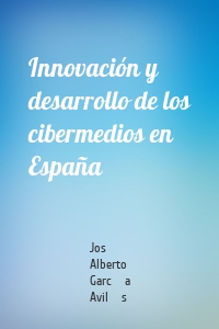 Innovación y desarrollo de los cibermedios en España