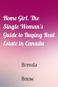 Home Girl. The Single Woman's Guide to Buying Real Estate in Canada