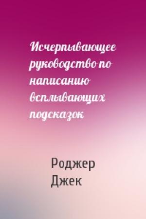 Обложка книги «Исчерпывающее руководство по написанию всплывающих подсказок» — Роджер Джек