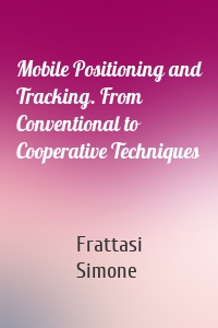 Mobile Positioning and Tracking. From Conventional to Cooperative Techniques